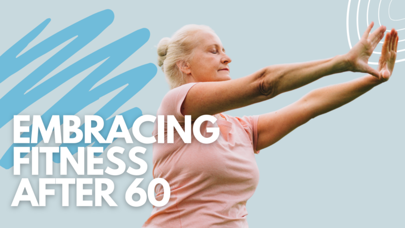 Embracing Fitness After 60